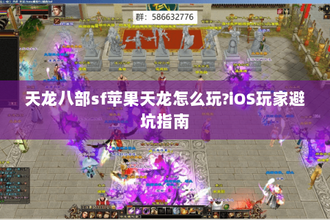 天龙八部sf苹果天龙怎么玩?iOS玩家避坑指南