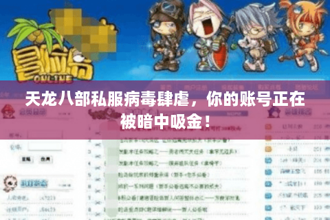 天龙八部私服病毒肆虐,你的账号正在被暗中吸金! 天龙八部私服病毒肆虐,你的账号正在被暗中吸金!