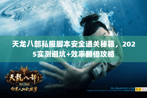 天龙八部私服脚本安全通关秘籍,2025实测避坑+效率翻倍攻略 天龙八部私服脚本安全通关秘籍,2025实测避坑+效率翻倍攻略