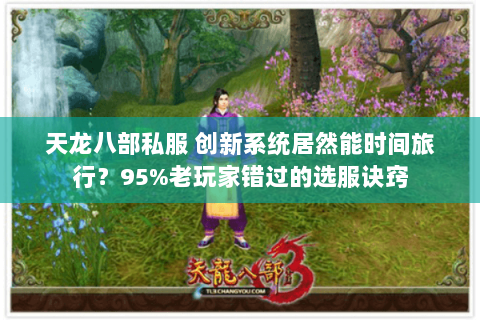 天龙八部私服 创新系统居然能时间旅行?95%老玩家错过的选服诀窍 天龙八部私服 创新系统居然能时间旅行?95%老玩家错过的选服诀窍