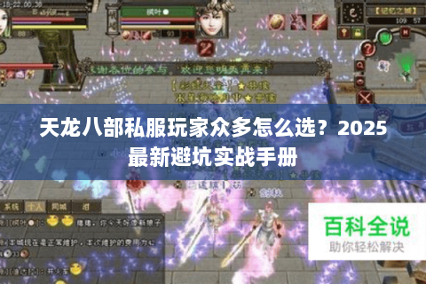 天龙八部私服玩家众多怎么选?2025最新避坑实战手册 天龙八部私服玩家众多怎么选?2025最新避坑实战手册