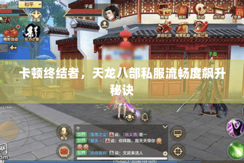 卡顿终结者，天龙八部私服流畅度飙升秘诀