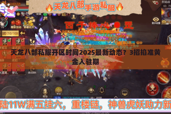 天龙八部私服开区时间2025最新动态?3招掐准黄金入驻期 天龙八部私服开区时间2025最新动态?3招掐准黄金入驻期