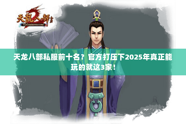 天龙八部私服前十名？官方打压下2025年真正能玩的就这3家！