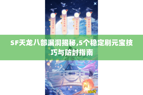 SF天龙八部漏洞揭秘,5个稳定刷元宝技巧与防封指南 SF天龙八部漏洞揭秘,5个稳定刷元宝技巧与防封指南
