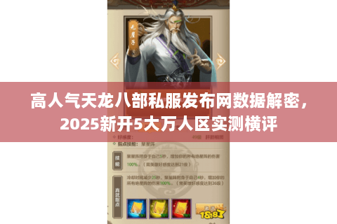 高人气天龙八部私服发布网数据解密,2025新开5大万人区实测横评 高人气天龙八部私服发布网数据解密,2025新开5大万人区实测横评