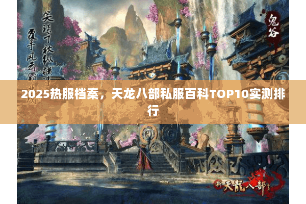 2025热服档案,天龙八部私服百科TOP10实测排行 2025热服档案,天龙八部私服百科TOP10实测排行