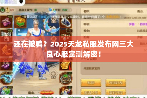 还在被骗？2025天龙私服发布网三大良心服实测解密！