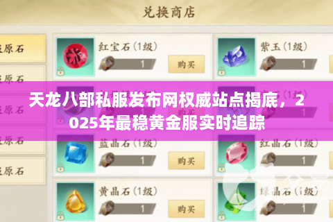 天龙八部私服发布网权威站点揭底,2025年最稳黄金服实时追踪 天龙八部私服发布网权威站点揭底,2025年最稳黄金服实时追踪