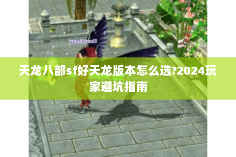 天龙八部sf好天龙版本怎么选?2024玩家避坑指南