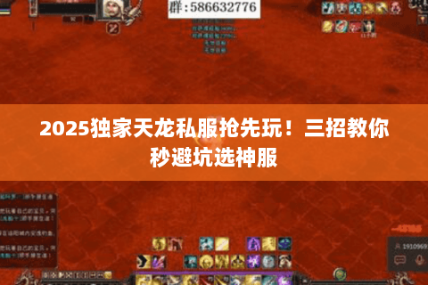 2025独家天龙私服抢先玩!三招教你秒避坑选神服 2025独家天龙私服抢先玩!三招教你秒避坑选神服