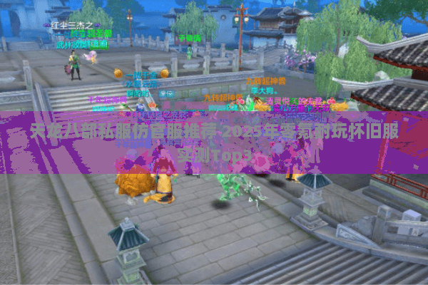 天龙八部私服仿官服推荐 2025年零氪耐玩怀旧服实测Top3 天龙八部私服仿官服推荐 2025年零氪耐玩怀旧服实测Top3