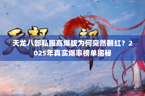 天龙八部私服高爆版为何突然翻红?2025年真实爆率榜单揭秘 天龙八部私服高爆版为何突然翻红?2025年真实爆率榜单揭秘