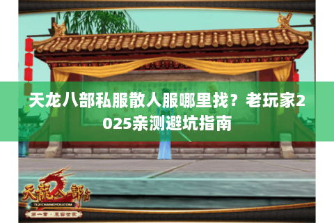 天龙八部私服散人服哪里找?老玩家2025亲测避坑指南 天龙八部私服散人服哪里找?老玩家2025亲测避坑指南