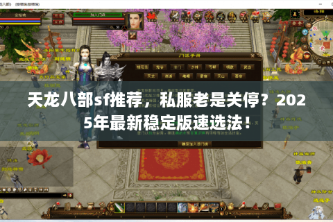 天龙八部sf推荐,私服老是关停?2025年最新稳定版速选法! 天龙八部sf推荐,私服老是关停?2025年最新稳定版速选法!