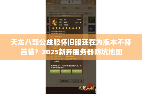 天龙八部公益服怀旧服还在为版本不符苦恼？2025新开服务器防坑地图