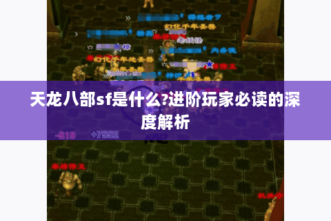 天龙八部sf是什么?进阶玩家必读的深度解析 天龙八部sf是什么?进阶玩家必读的深度解析