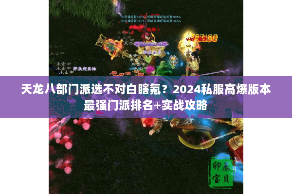 天龙八部门派选不对白瞎氪?2024私服高爆版本最强门派排名+实战攻略 天龙八部门派选不对白瞎氪?2024私服高爆版本最强门派排名+实战攻略