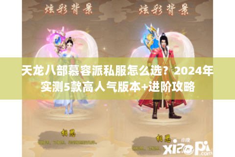 天龙八部慕容派私服怎么选？2024年实测5款高人气版本+进阶攻略