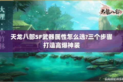 天龙八部SF武器属性怎么选?三个步骤打造高爆神装 天龙八部SF武器属性怎么选?三个步骤打造高爆神装