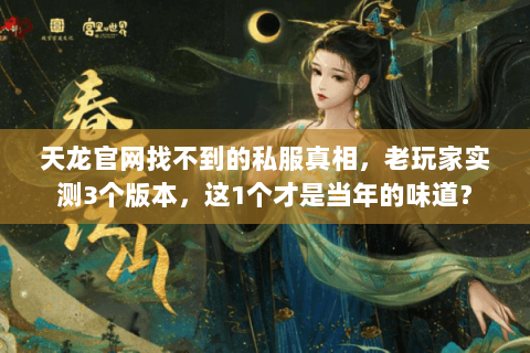 天龙官网找不到的私服真相，老玩家实测3个版本，这1个才是当年的味道？