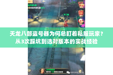 天龙八部盗号器为何总盯着私服玩家?从3次踩坑到选对版本的实战经验 天龙八部盗号器为何总盯着私服玩家?从3次踩坑到选对版本的实战经验