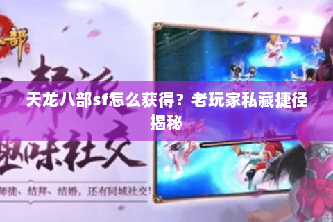 天龙八部sf怎么获得?老玩家私藏捷径揭秘 天龙八部sf怎么获得?老玩家私藏捷径揭秘