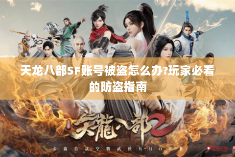 天龙八部SF账号被盗怎么办?玩家必看的防盗指南