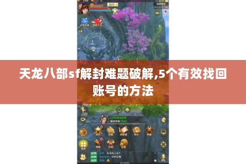 天龙八部sf解封难题破解,5个有效找回账号的方法 天龙八部sf解封难题破解,5个有效找回账号的方法