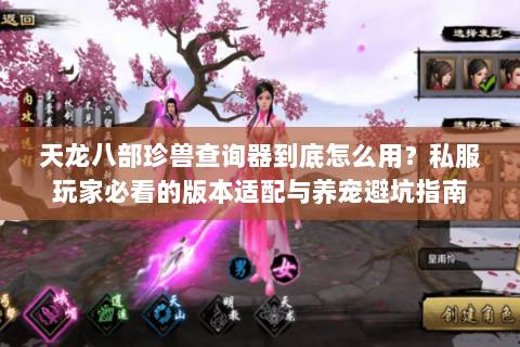 天龙八部珍兽查询器到底怎么用?私服玩家必看的版本适配与养宠避坑指南 天龙八部珍兽查询器到底怎么用?私服玩家必看的版本适配与养宠避坑指南