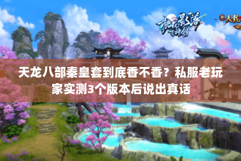 天龙八部秦皇套到底香不香？私服老玩家实测3个版本后说出真话