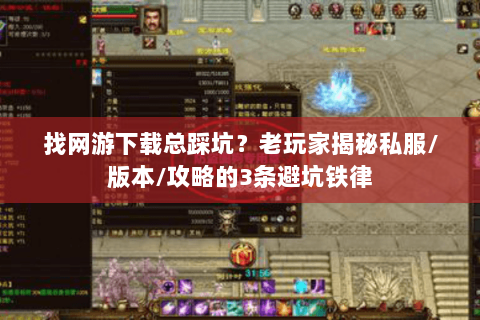 找网游下载总踩坑?老玩家揭秘私服/版本/攻略的3条避坑铁律 找网游下载总踩坑?老玩家揭秘私服/版本/攻略的3条避坑铁律