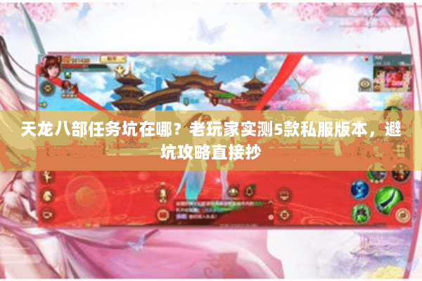 天龙八部任务坑在哪?老玩家实测5款私服版本,避坑攻略直接抄 天龙八部任务坑在哪?老玩家实测5款私服版本,避坑攻略直接抄