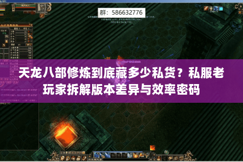 天龙八部修炼到底藏多少私货?私服老玩家拆解版本差异与效率密码 天龙八部修炼到底藏多少私货?私服老玩家拆解版本差异与效率密码