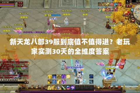 新天龙八部39服到底值不值得进？老玩家实测30天的全维度答案