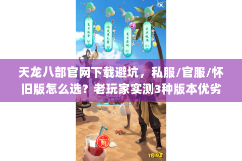天龙八部官网下载避坑，私服/官服/怀旧版怎么选？老玩家实测3种版本优劣