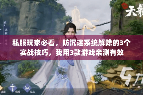 私服玩家必看,防沉迷系统解除的3个实战技巧,我用3款游戏亲测有效 私服玩家必看,防沉迷系统解除的3个实战技巧,我用3款游戏亲测有效