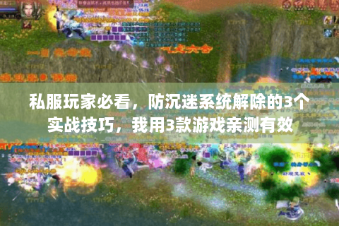 私服玩家必看,防沉迷系统解除的3个实战技巧,我用3款游戏亲测有效 私服玩家必看,防沉迷系统解除的3个实战技巧,我用3款游戏亲测有效