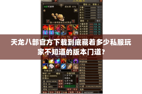 天龙八部官方下载到底藏着多少私服玩家不知道的版本门道? 天龙八部官方下载到底藏着多少私服玩家不知道的版本门道?