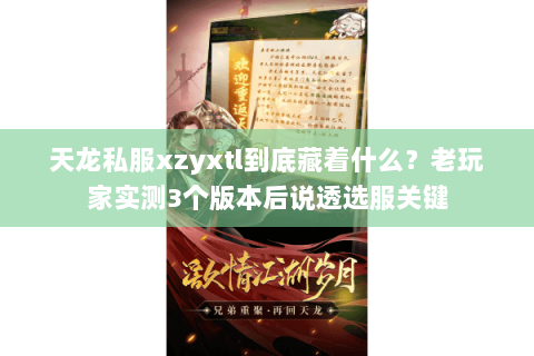 天龙私服xzyxtl到底藏着什么?老玩家实测3个版本后说透选服关键 天龙私服xzyxtl到底藏着什么?老玩家实测3个版本后说透选服关键
