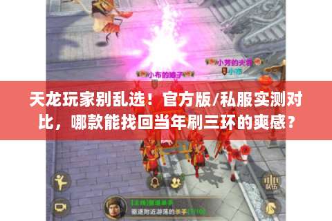 天龙玩家别乱选！官方版/私服实测对比，哪款能找回当年刷三环的爽感？