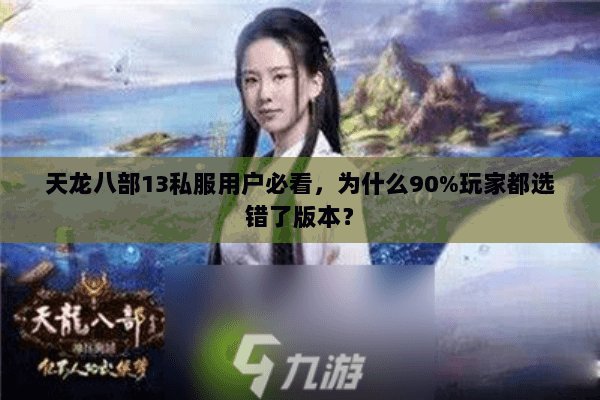 天龙八部13私服用户必看，为什么90%玩家都选错了版本？