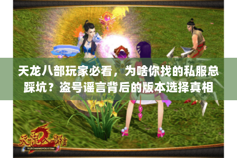 天龙八部玩家必看，为啥你找的私服总踩坑？盗号谣言背后的版本选择真相