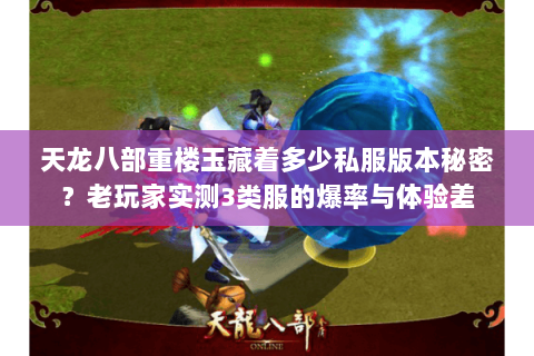 天龙八部重楼玉藏着多少私服版本秘密?老玩家实测3类服的爆率与体验差 天龙八部重楼玉藏着多少私服版本秘密?老玩家实测3类服的爆率与体验差