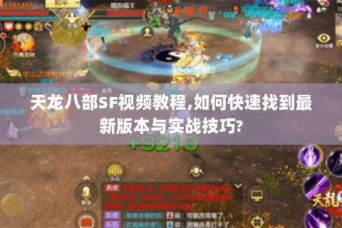 天龙八部SF视频教程,如何快速找到最新版本与实战技巧? 天龙八部SF视频教程,如何快速找到最新版本与实战技巧?