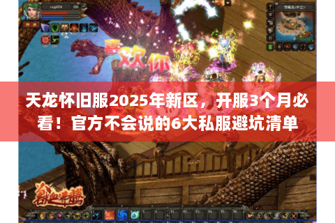 天龙怀旧服2025年新区，开服3个月必看！官方不会说的6大私服避坑清单