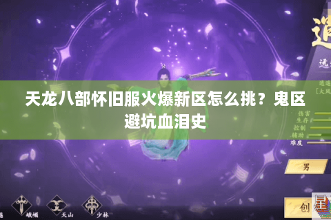 天龙八部怀旧服火爆新区怎么挑?鬼区避坑血泪史 天龙八部怀旧服火爆新区怎么挑?鬼区避坑血泪史