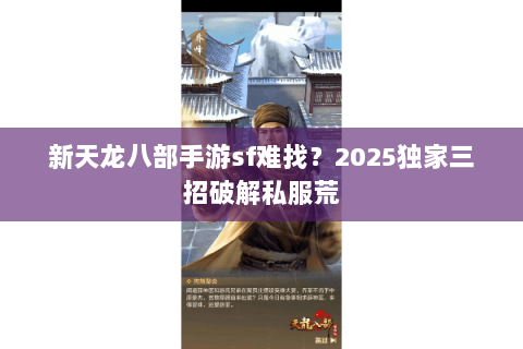 新天龙八部手游sf难找？2025独家三招破解私服荒