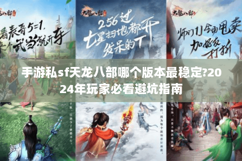 手游私sf天龙八部哪个版本最稳定?2024年玩家必看避坑指南
