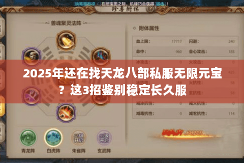 2025年还在找天龙八部私服无限元宝？这3招鉴别稳定长久服